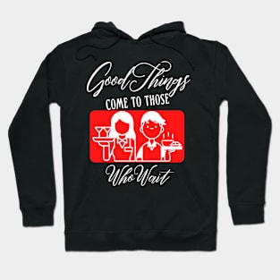 Good Things Come to Those Who Wait | Funny waiter or waitress design Hoodie